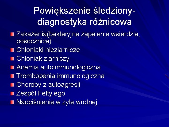 Powiększenie śledzionydiagnostyka różnicowa Zakażenia(bakteryjne zapalenie wsierdzia, posocznica) Chłoniaki nieziarnicze Chłoniak ziarniczy Anemia autoimmunologiczna Trombopenia