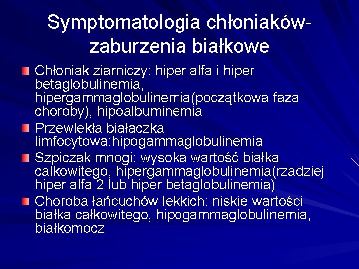 Symptomatologia chłoniakówzaburzenia białkowe Chłoniak ziarniczy: hiper alfa i hiper betaglobulinemia, hipergammaglobulinemia(początkowa faza choroby), hipoalbuminemia