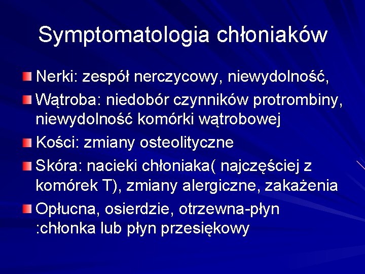 Symptomatologia chłoniaków Nerki: zespół nerczycowy, niewydolność, Wątroba: niedobór czynników protrombiny, niewydolność komórki wątrobowej Kości: