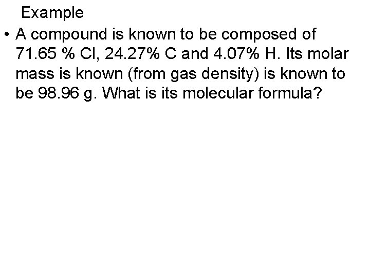 Example • A compound is known to be composed of 71. 65 % Cl,