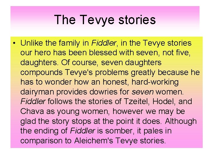 The Tevye stories • Unlike the family in Fiddler, in the Tevye stories our