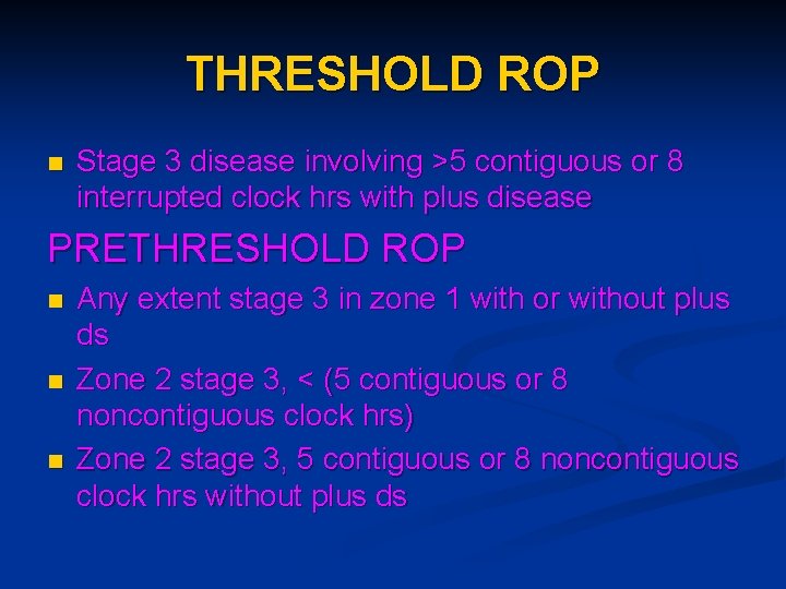 THRESHOLD ROP n Stage 3 disease involving >5 contiguous or 8 interrupted clock hrs