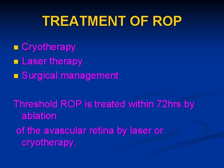 TREATMENT OF ROP Cryotherapy n Laser therapy n Surgical management n Threshold ROP is