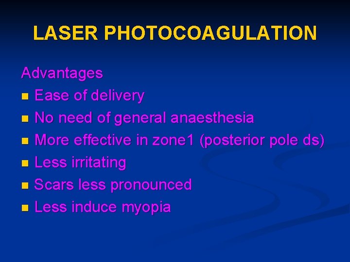 LASER PHOTOCOAGULATION Advantages n Ease of delivery n No need of general anaesthesia n