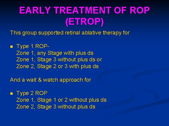 EARLY TREATMENT OF ROP (ETROP) This group supported retinal ablative therapy for n Type