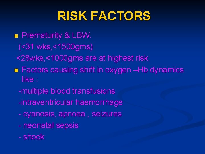 RISK FACTORS Prematurity & LBW. (<31 wks, <1500 gms) <28 wks, <1000 gms are