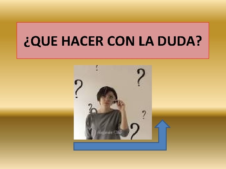 ¿QUE HACER CON LA DUDA? 