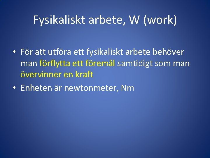 Fysikaliskt arbete, W (work) • För att utföra ett fysikaliskt arbete behöver man förflytta