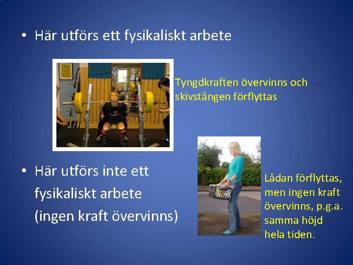  • Här utförs ett fysikaliskt arbete Tyngdkraften övervinns och skivstången förflyttas • Här