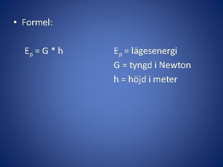  • Formel: Ep = G * h Ep = lägesenergi G = tyngd