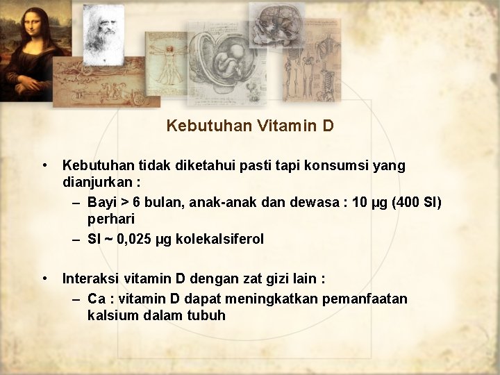 Kebutuhan Vitamin D • Kebutuhan tidak diketahui pasti tapi konsumsi yang dianjurkan : –