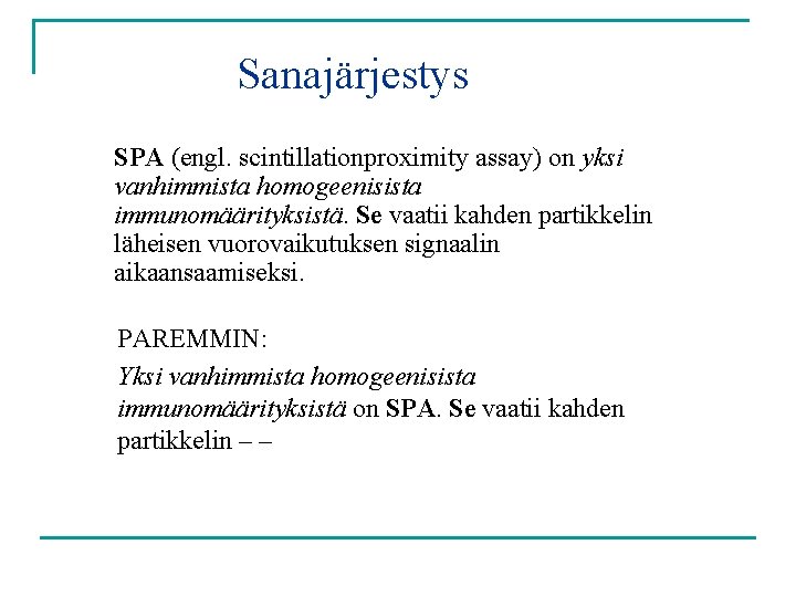 Sanajärjestys SPA (engl. scintillationproximity assay) on yksi vanhimmista homogeenisista immunomäärityksistä. Se vaatii kahden partikkelin