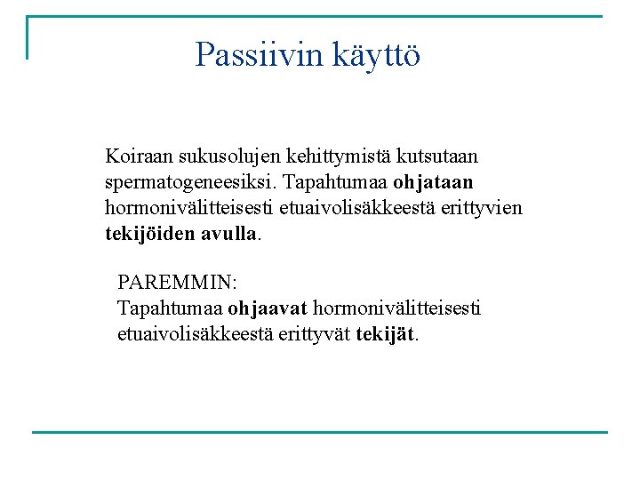 Passiivin käyttö Koiraan sukusolujen kehittymistä kutsutaan spermatogeneesiksi. Tapahtumaa ohjataan hormonivälitteisesti etuaivolisäkkeestä erittyvien tekijöiden avulla.