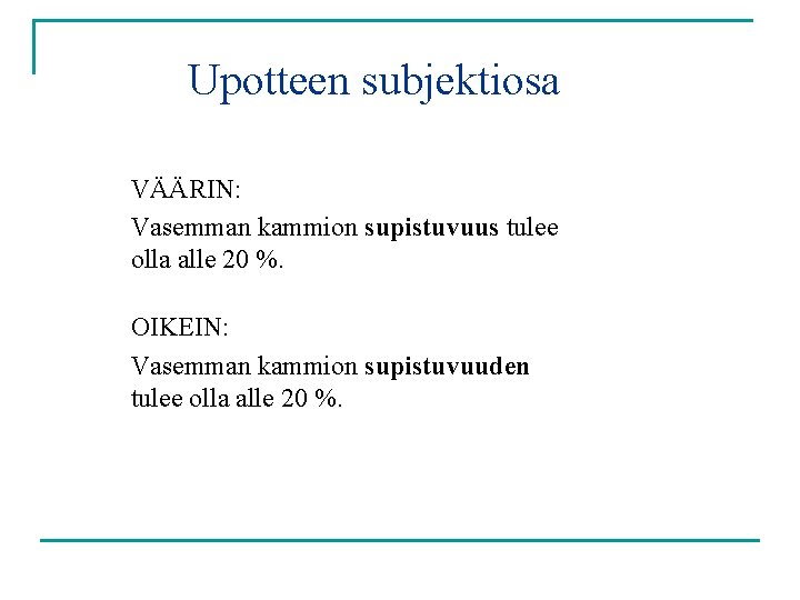 Upotteen subjektiosa VÄÄRIN: Vasemman kammion supistuvuus tulee olla alle 20 %. OIKEIN: Vasemman kammion