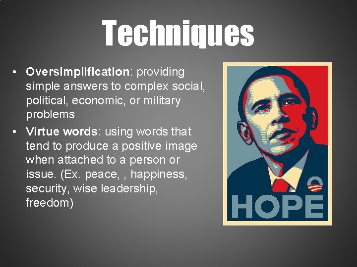 Techniques • Oversimplification: providing simple answers to complex social, political, economic, or military problems