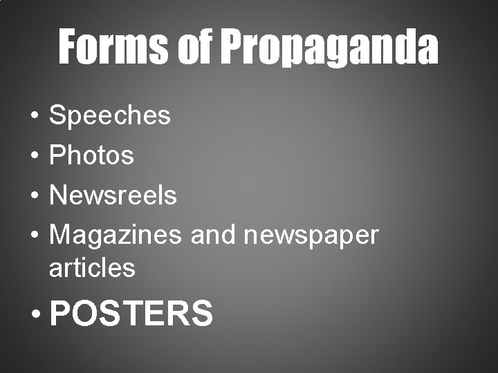 Forms of Propaganda • • Speeches Photos Newsreels Magazines and newspaper articles • POSTERS