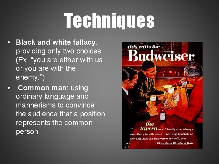 Techniques • Black and white fallacy: providing only two choices (Ex. “you are either