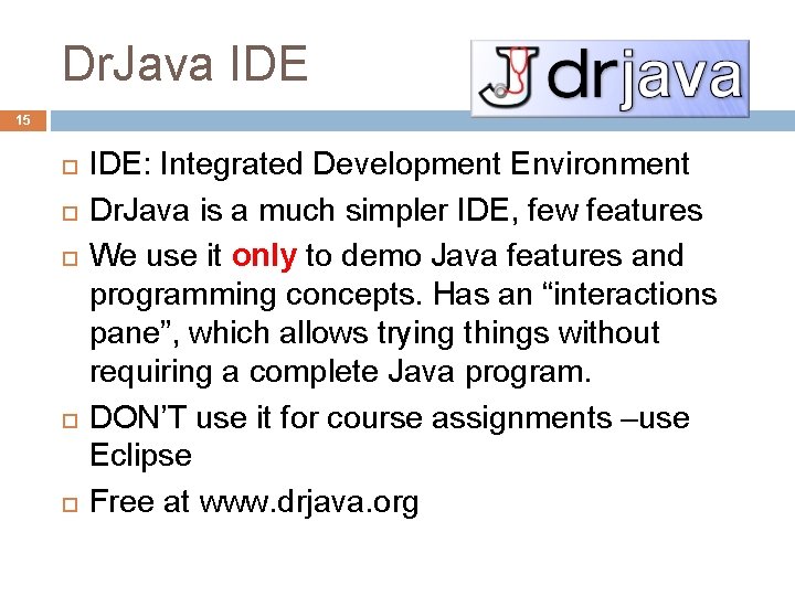 Dr. Java IDE 15 IDE: Integrated Development Environment Dr. Java is a much simpler