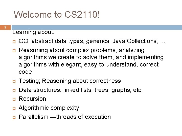 Welcome to CS 2110! 2 Learning about: OO, abstract data types, generics, Java Collections,