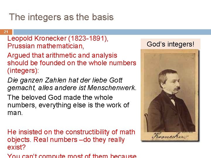 The integers as the basis 21 Leopold Kronecker (1823 -1891), Prussian mathematician, Argued that