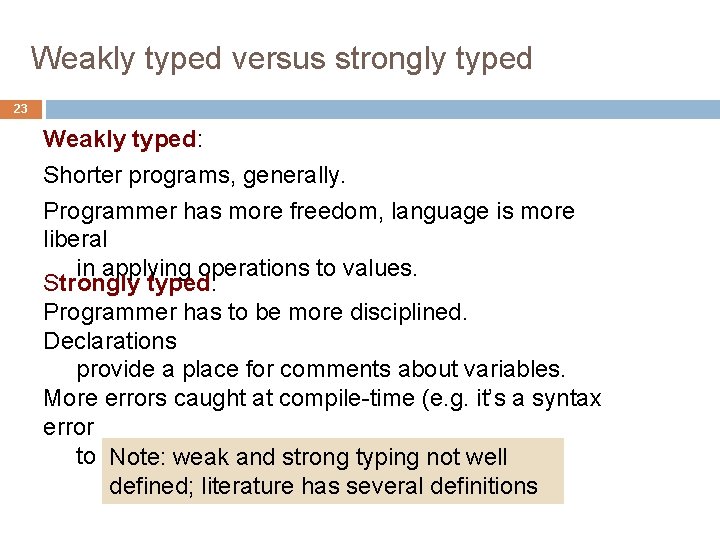 Weakly typed versus strongly typed 23 Weakly typed: Shorter programs, generally. Programmer has more