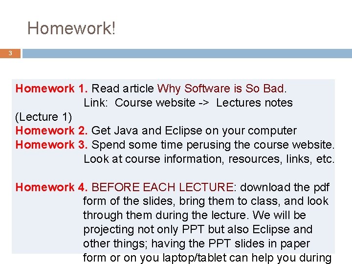 Homework! 3 Homework 1. Read article Why Software is So Bad. Link: Course website