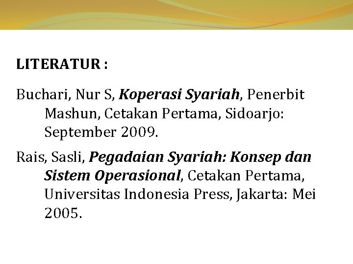 LITERATUR : Buchari, Nur S, Koperasi Syariah, Penerbit Mashun, Cetakan Pertama, Sidoarjo: September 2009.