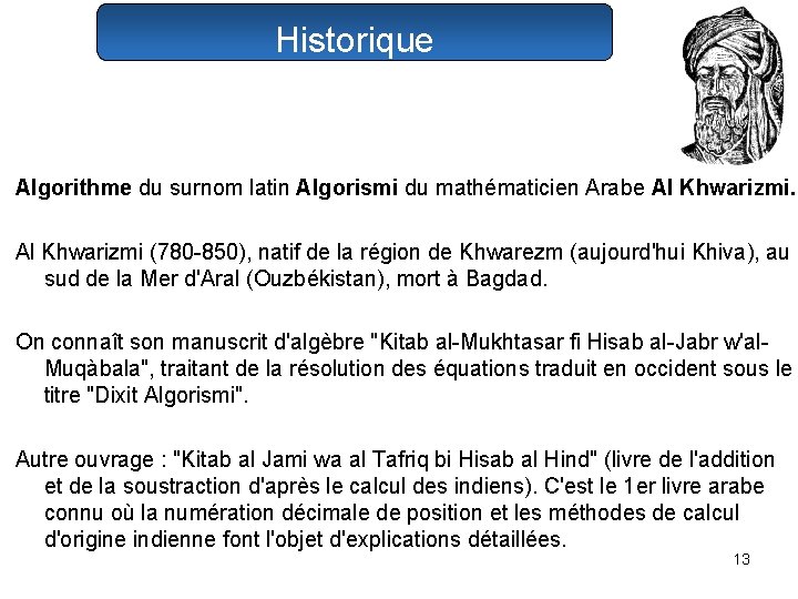 Historique Algorithme du surnom latin Algorismi du mathématicien Arabe Al Khwarizmi (780 -850), natif
