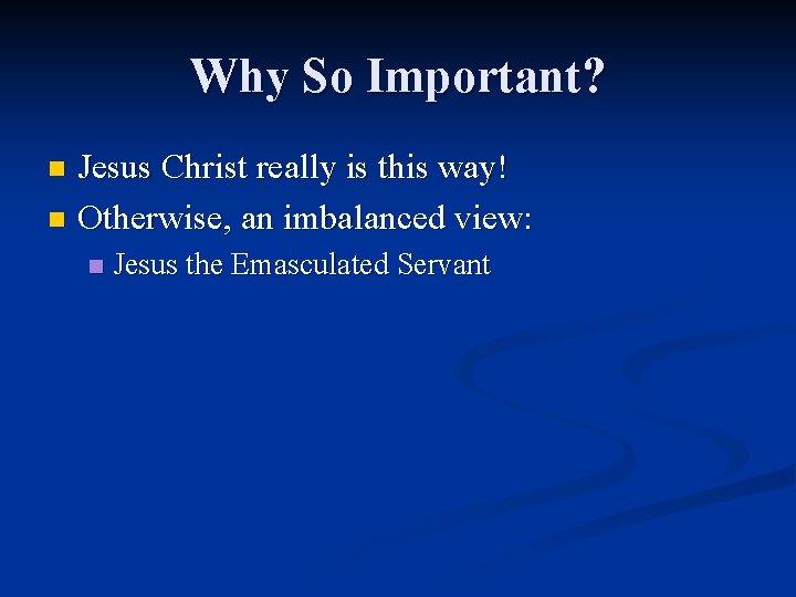 Why So Important? Jesus Christ really is this way! n Otherwise, an imbalanced view: