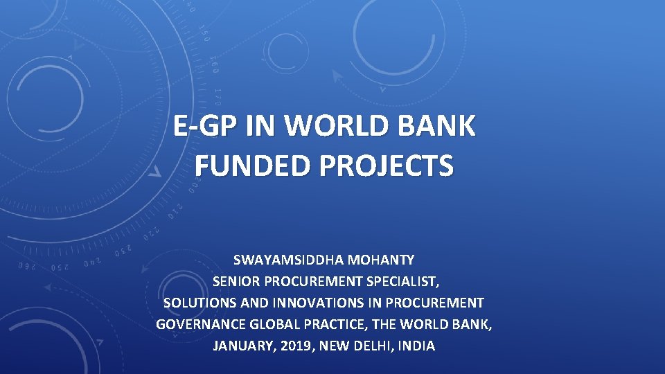E-GP IN WORLD BANK FUNDED PROJECTS SWAYAMSIDDHA MOHANTY SENIOR PROCUREMENT SPECIALIST, SOLUTIONS AND INNOVATIONS