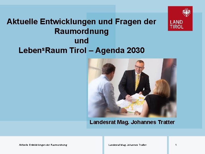 Aktuelle Entwicklungen und Fragen der Raumordnung und Lebens. Raum Tirol – Agenda 2030 Landesrat