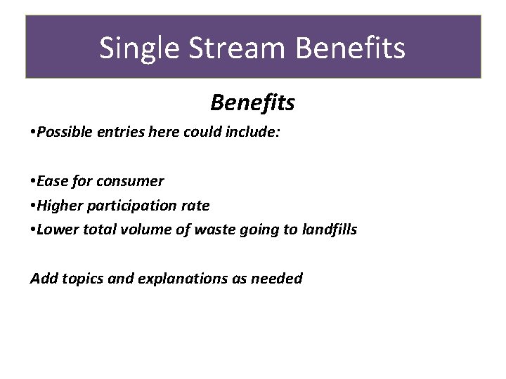 Single Stream Benefits • Possible entries here could include: • Ease for consumer •