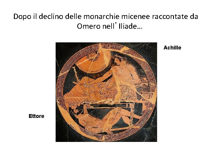 Dopo il declino delle monarchie micenee raccontate da Omero nell’Iliade… Achille Ettore 
