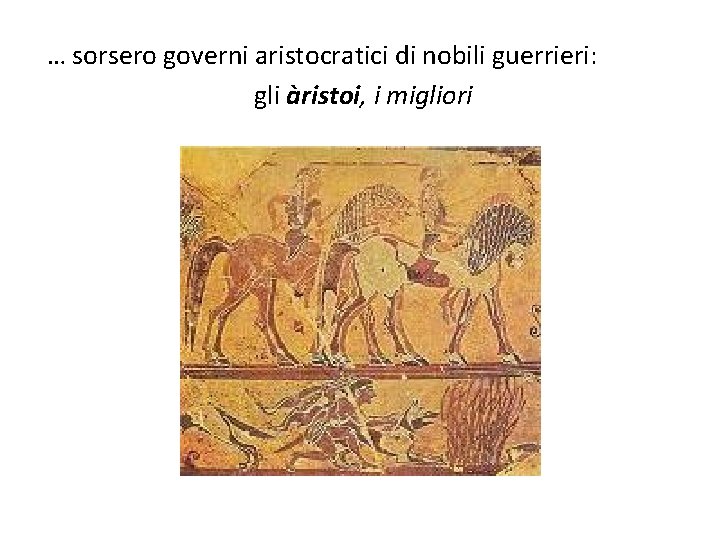 … sorsero governi aristocratici di nobili guerrieri: gli àristoi, i migliori 