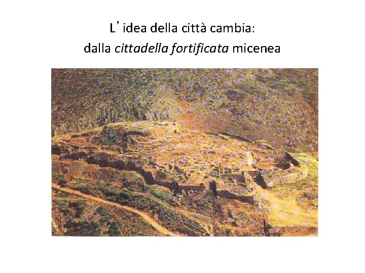 L’idea della città cambia: dalla cittadella fortificata micenea 