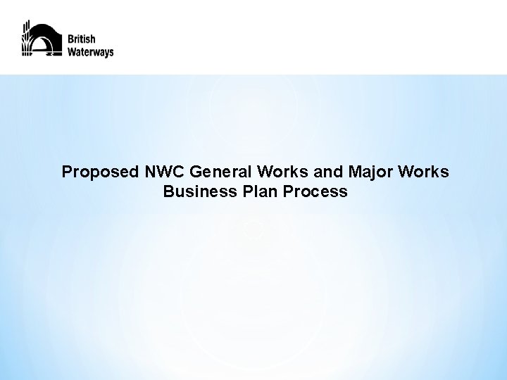 Proposed NWC General Works and Major Works Business Plan Process 