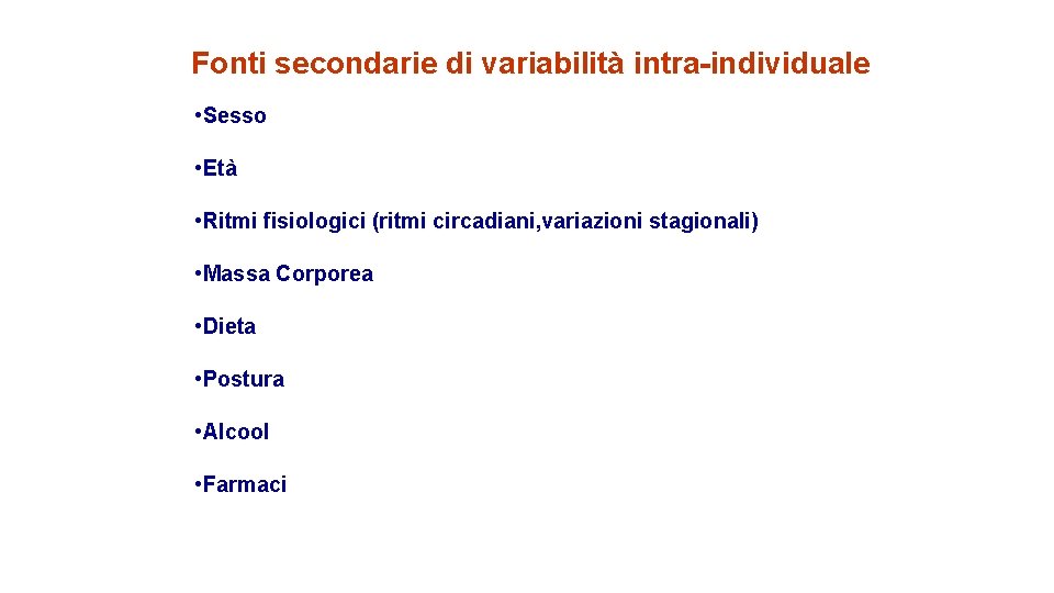 Fonti secondarie di variabilità intra-individuale • Sesso • Età • Ritmi fisiologici (ritmi circadiani,