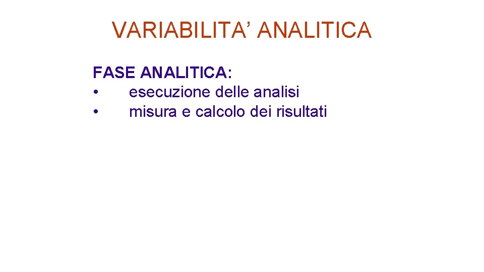 VARIABILITA’ ANALITICA FASE ANALITICA: • esecuzione delle analisi • misura e calcolo dei risultati