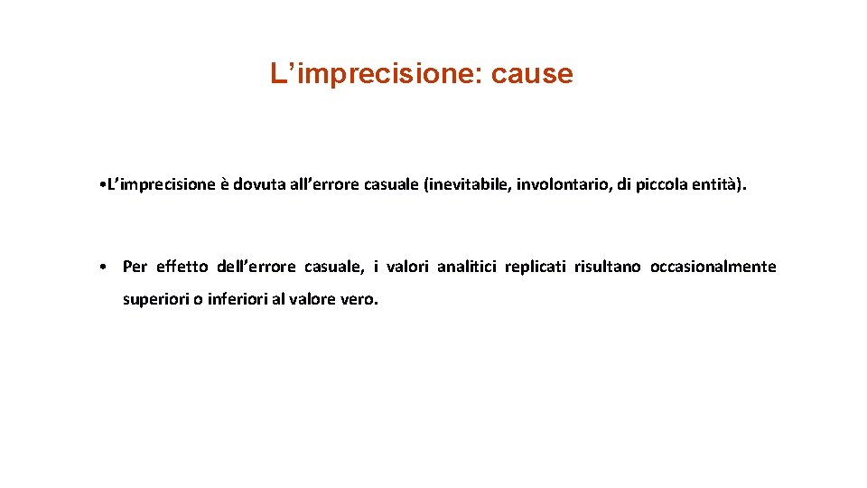 L’imprecisione: cause • L’imprecisione è dovuta all’errore casuale (inevitabile, involontario, di piccola entità). •