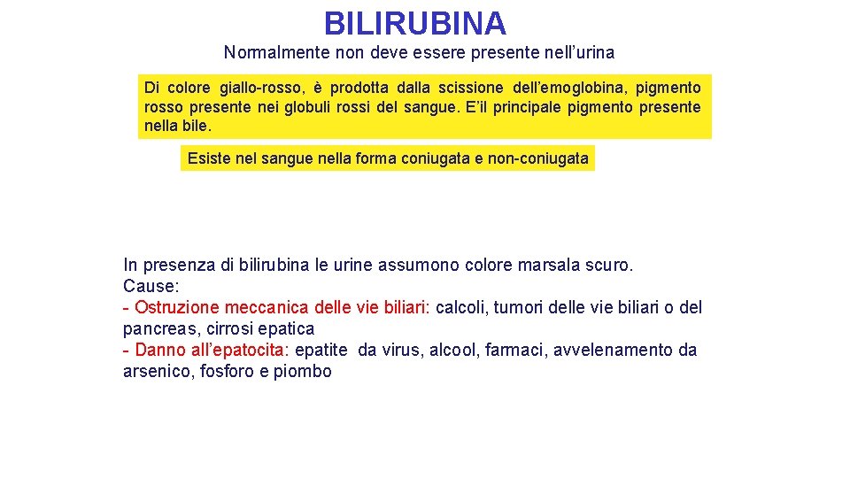 BILIRUBINA Normalmente non deve essere presente nell’urina Di colore giallo-rosso, è prodotta dalla scissione