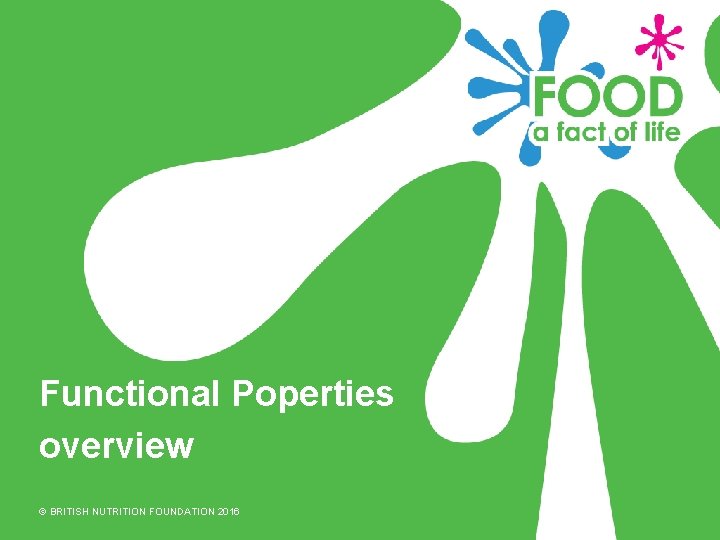 Functional Poperties overview © BRITISH NUTRITION FOUNDATION 2016 