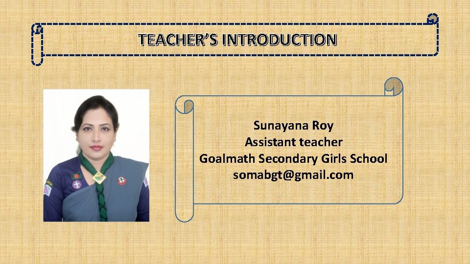 TEACHER’S INTRODUCTION Sunayana Roy Assistant teacher Goalmath Secondary Girls School somabgt@gmail. com 