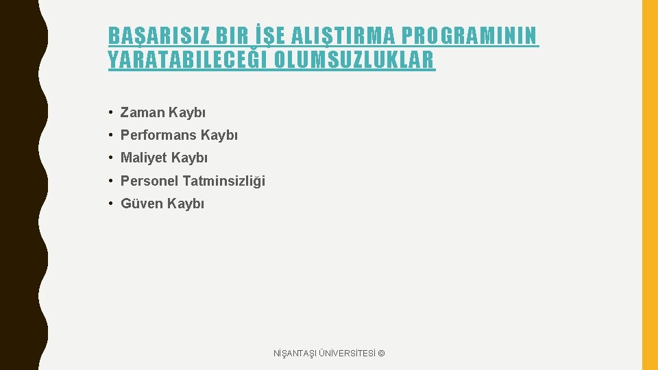 BAŞARISIZ BIR İŞE ALIŞTIRMA PROGRAMININ YARATABILECEĞI OLUMSUZLUKLAR • Zaman Kaybı • Performans Kaybı •