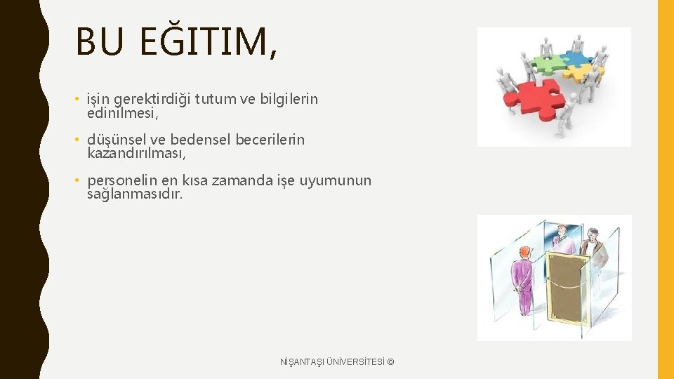 BU EĞITIM, • işin gerektirdiği tutum ve bilgilerin edinilmesi, • düşünsel ve bedensel becerilerin