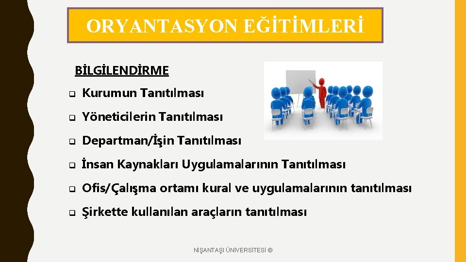 ORYANTASYON EĞİTİMLERİ BİLGİLENDİRME q Kurumun Tanıtılması q Yöneticilerin Tanıtılması q Departman/İşin Tanıtılması q İnsan