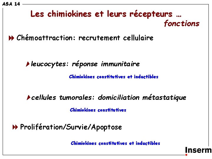 ASA 14 Les chimiokines et leurs récepteurs … fonctions Chémoattraction: recrutement cellulaire leucocytes: réponse