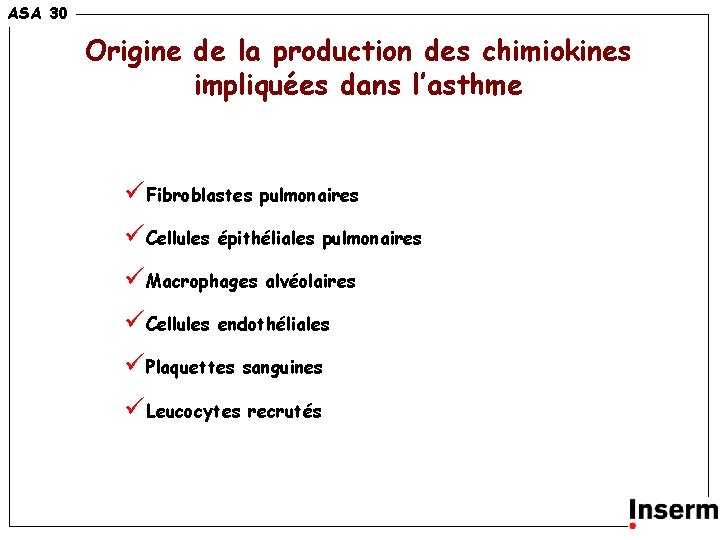 ASA 30 Origine de la production des chimiokines impliquées dans l’asthme üFibroblastes pulmonaires üCellules