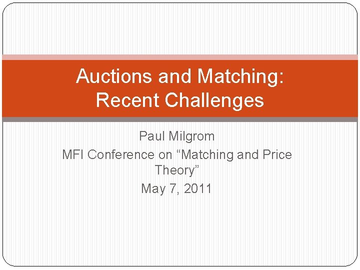 Auctions and Matching: Recent Challenges Paul Milgrom MFI Conference on “Matching and Price Theory”