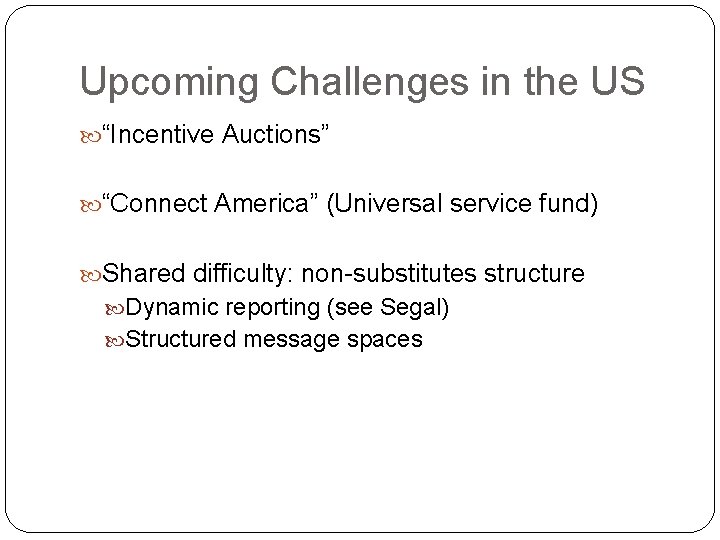 Upcoming Challenges in the US “Incentive Auctions” “Connect America” (Universal service fund) Shared difficulty: