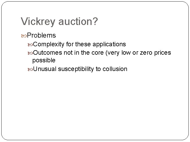 Vickrey auction? Problems Complexity for these applications Outcomes not in the core (very low